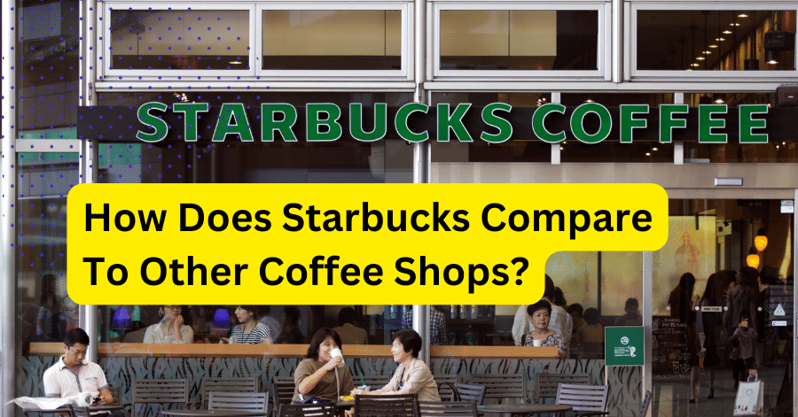How Does Starbucks Compare To Other Coffee Shops?